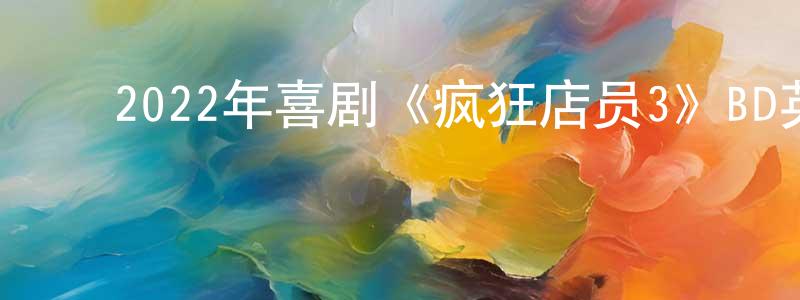 ﻿曾宝的个人主页,﻿2022年喜剧《疯狂店员3》BD英语中字迅雷下载_电影天堂